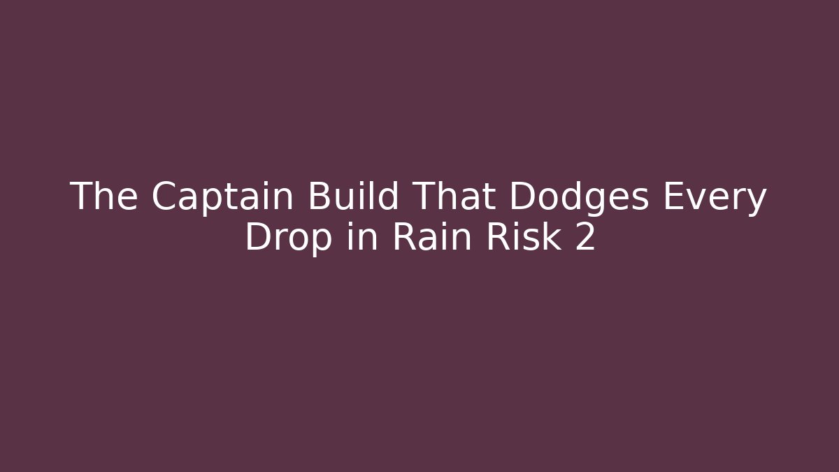 The Captain Build That Dodges Every Drop in Rain Risk 2