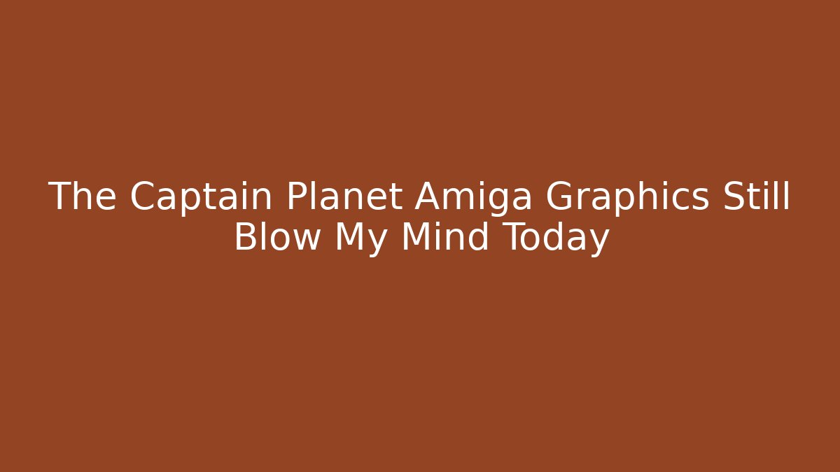 The Captain Planet Amiga Graphics Still Blow My Mind Today
