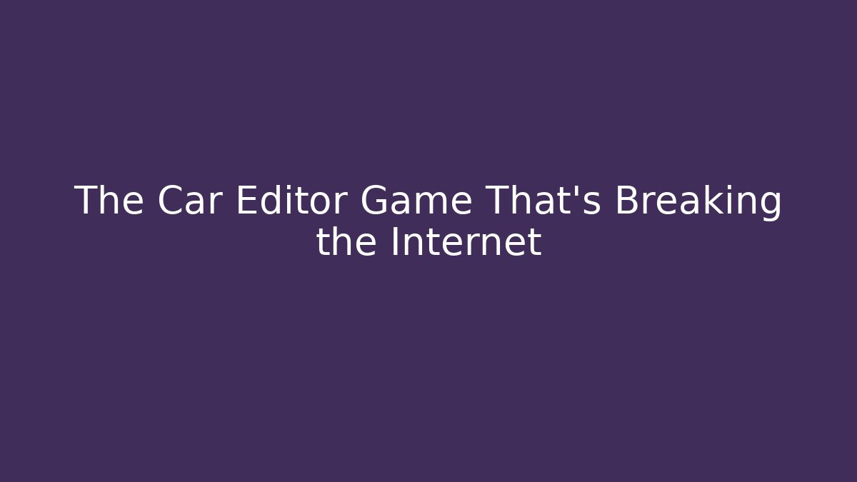 The Car Editor Game That's Breaking the Internet