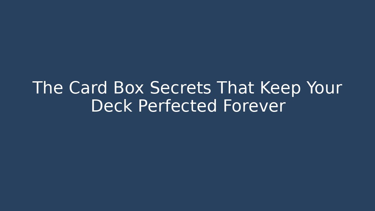 The Card Box Secrets That Keep Your Deck Perfected Forever - Andrea Zevedo