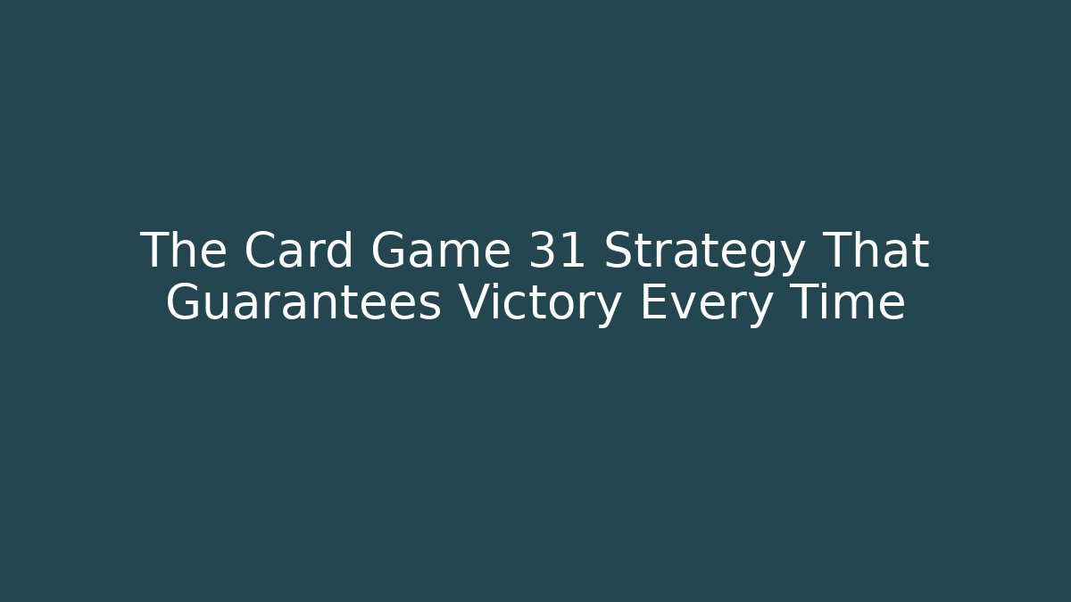 The Card Game 31 Strategy That Guarantees Victory Every Time - Andrea Zevedo
