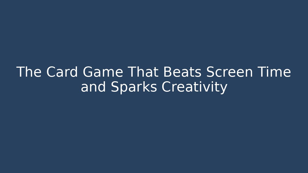 The Card Game That Beats Screen Time and Sparks Creativity