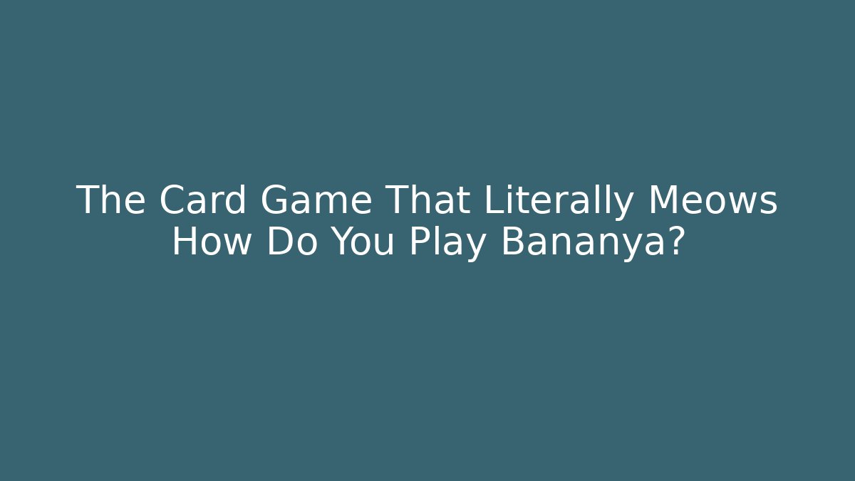 The Card Game That Literally Meows How Do You Play Bananya?