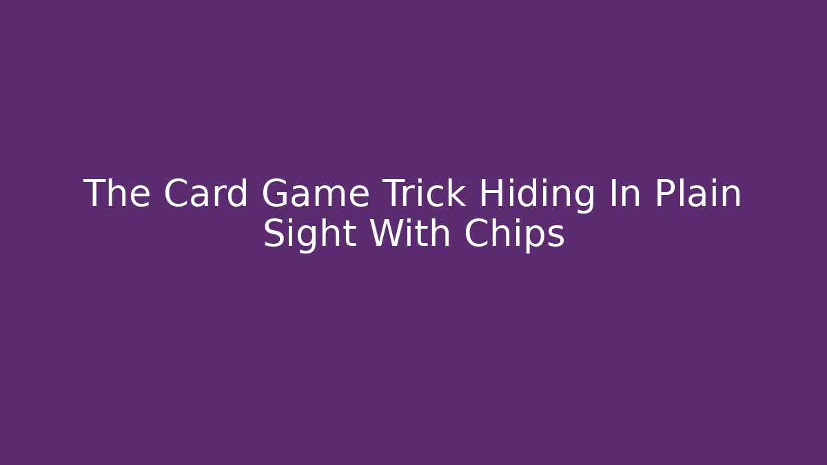 The Card Game Trick Hiding In Plain Sight With Chips
