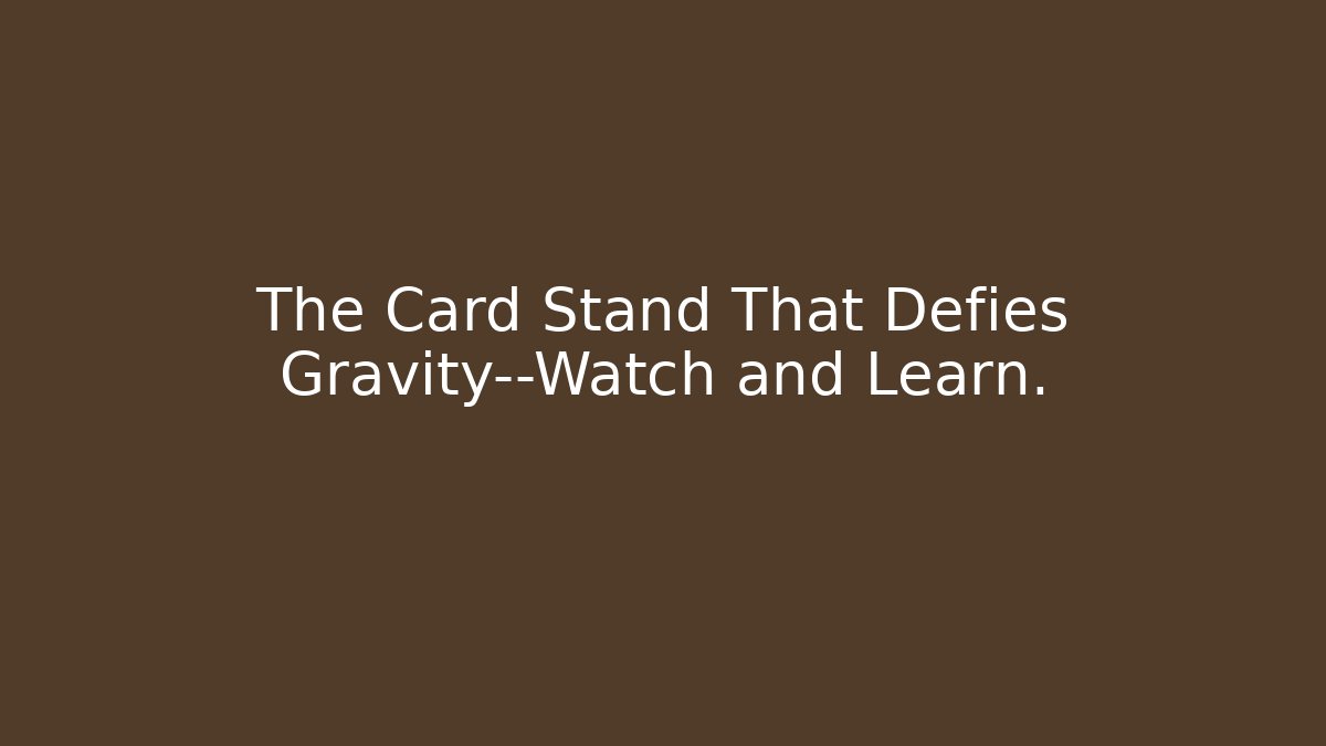 The Card Stand That Defies Gravity—Watch and Learn. - Andrea Zevedo