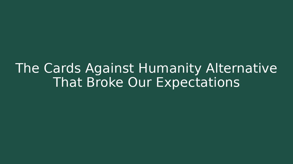 The Cards Against Humanity Alternative That Broke Our Expectations