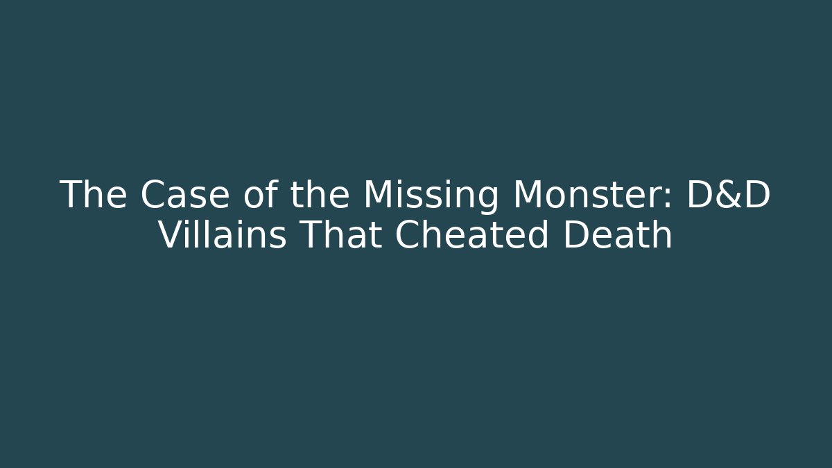 The Case of the Missing Monster: D&D Villains That Cheated Death