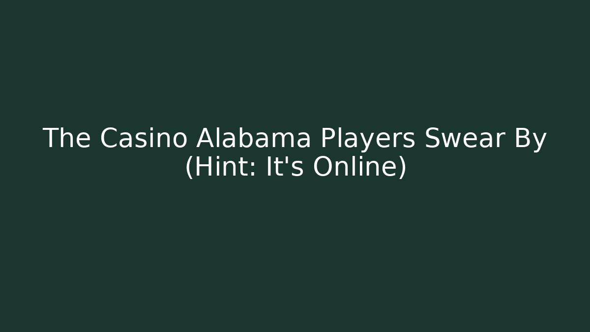 The Casino Alabama Players Swear By (Hint: It's Online)