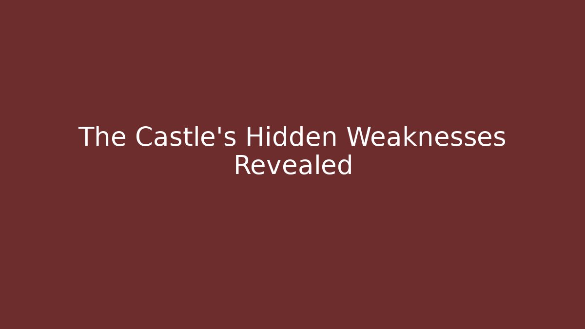 The Castle's Hidden Weaknesses Revealed