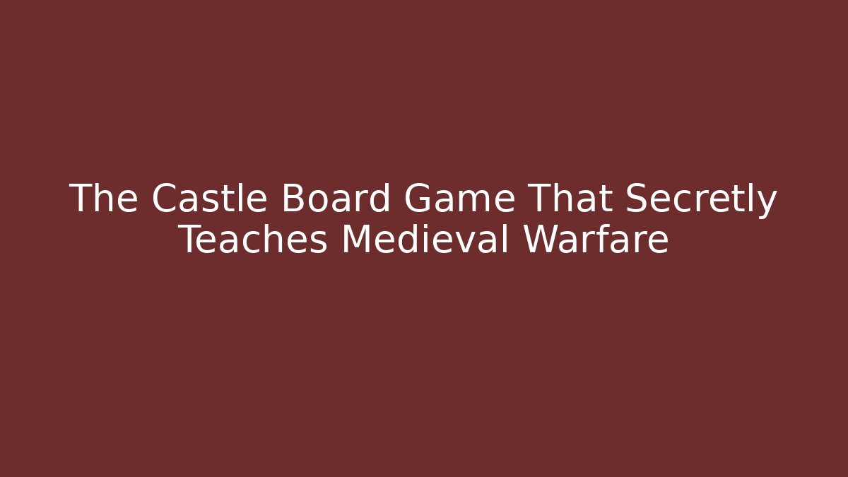 The Castle Board Game That Secretly Teaches Medieval Warfare
