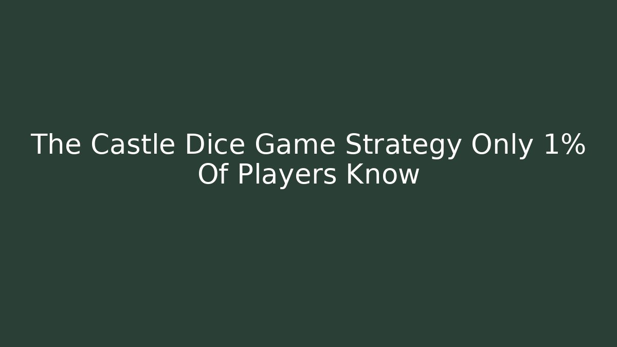 The Castle Dice Game Strategy Only 1% Of Players Know