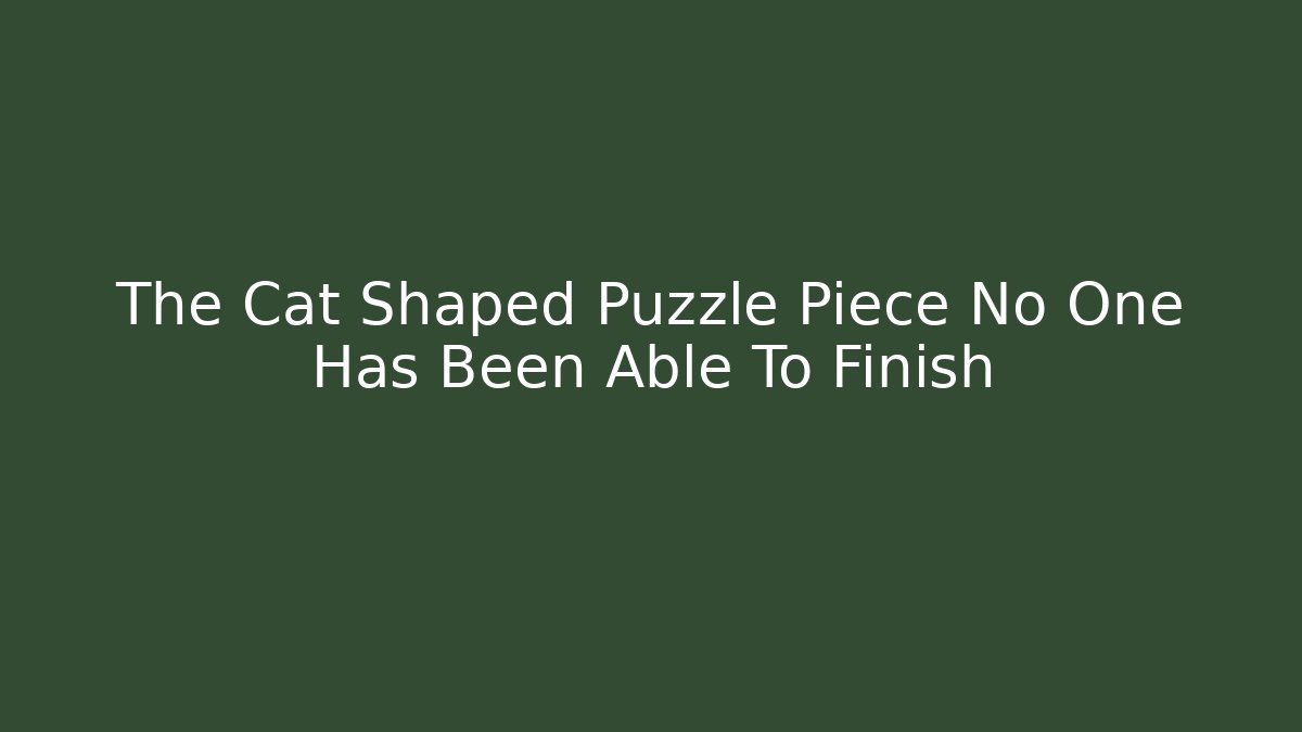 The Cat Shaped Puzzle Piece No One Has Been Able To Finish