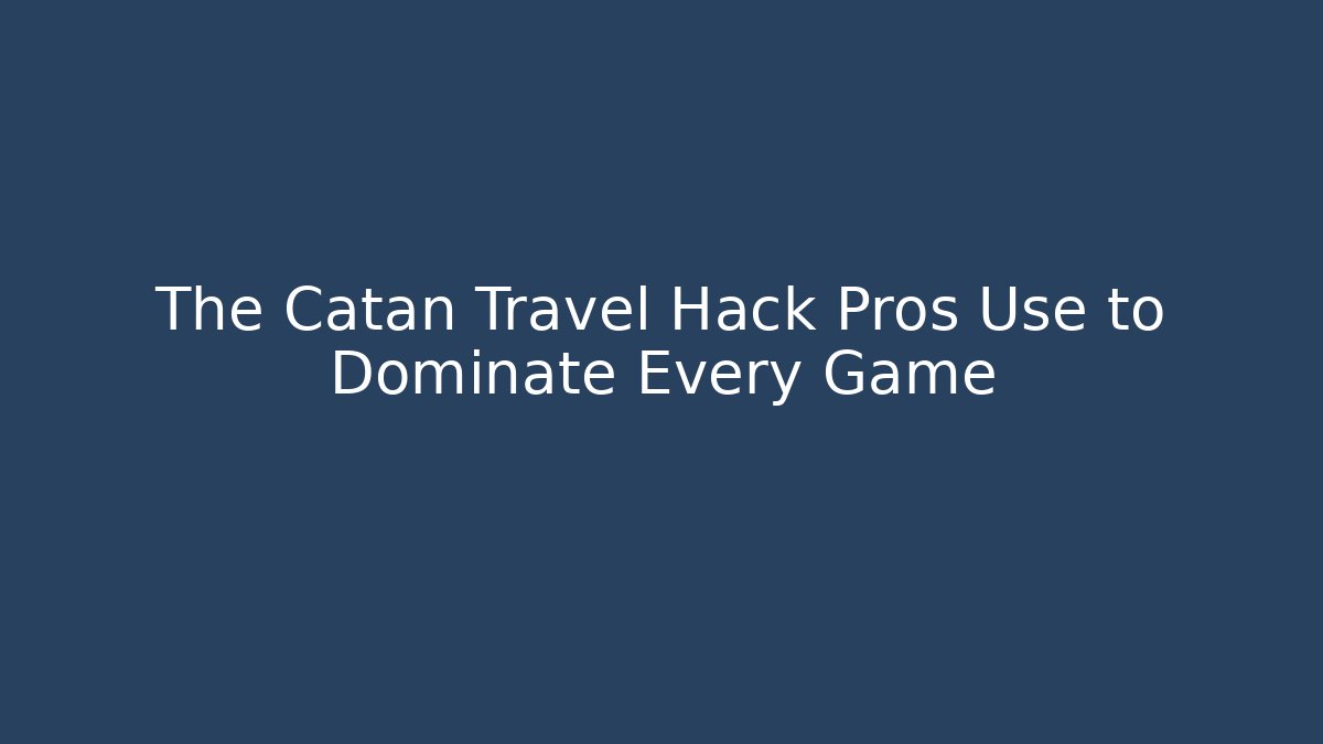 The Catan Travel Hack Pros Use to Dominate Every Game