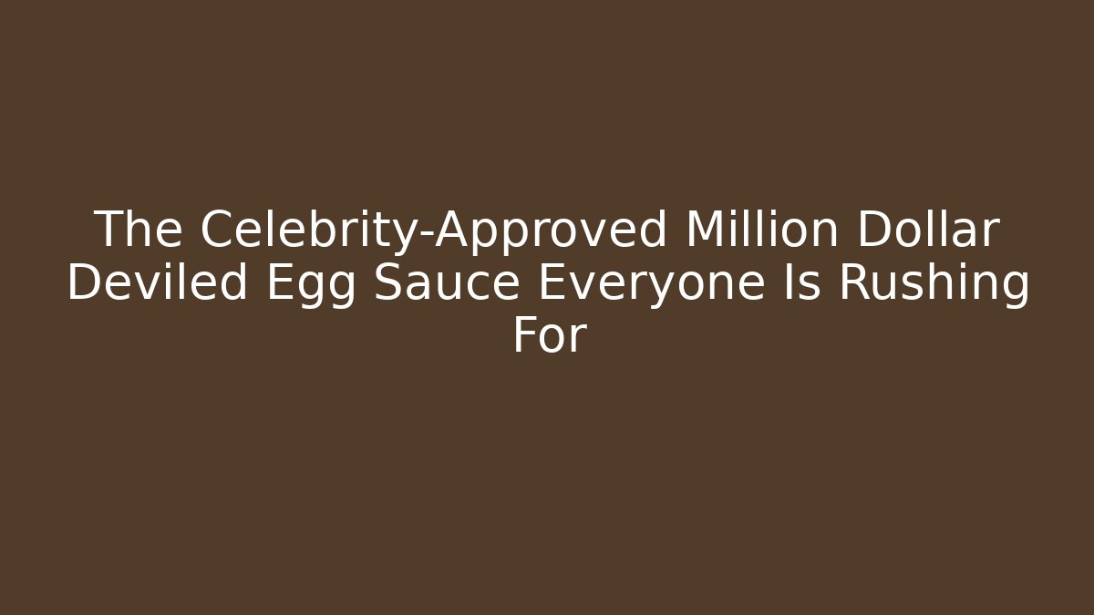 The Celebrity-Approved Million Dollar Deviled Egg Sauce Everyone Is Rushing For