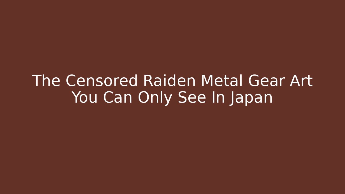The Censored Raiden Metal Gear Art You Can Only See In Japan