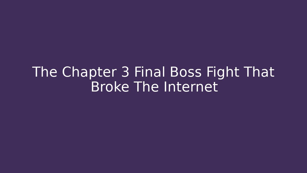 The Chapter 3 Final Boss Fight That Broke The Internet