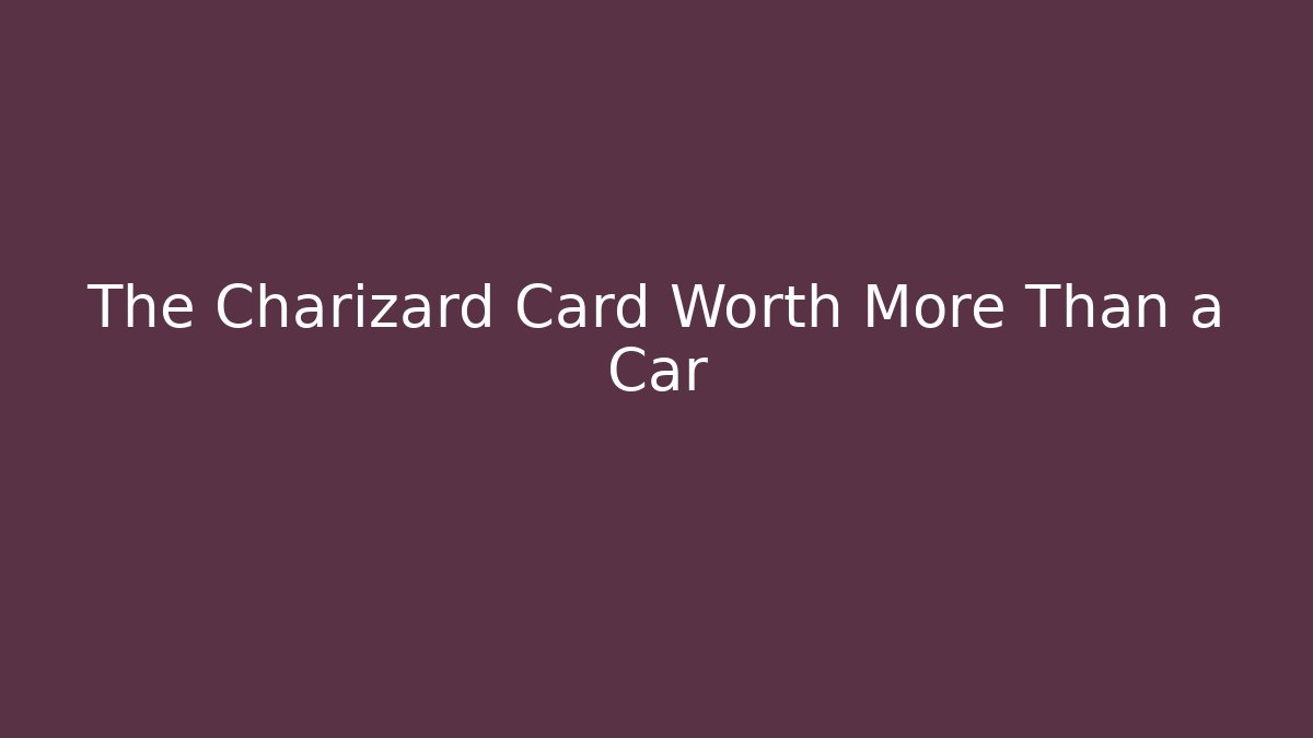 The Charizard Card Worth More Than a Car