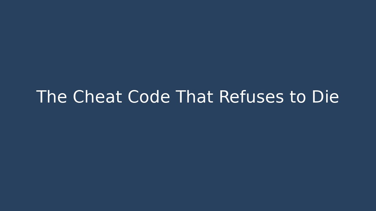 The Cheat Code That Refuses to Die