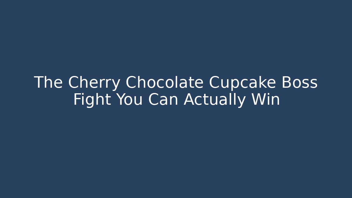 The Cherry Chocolate Cupcake Boss Fight You Can Actually Win