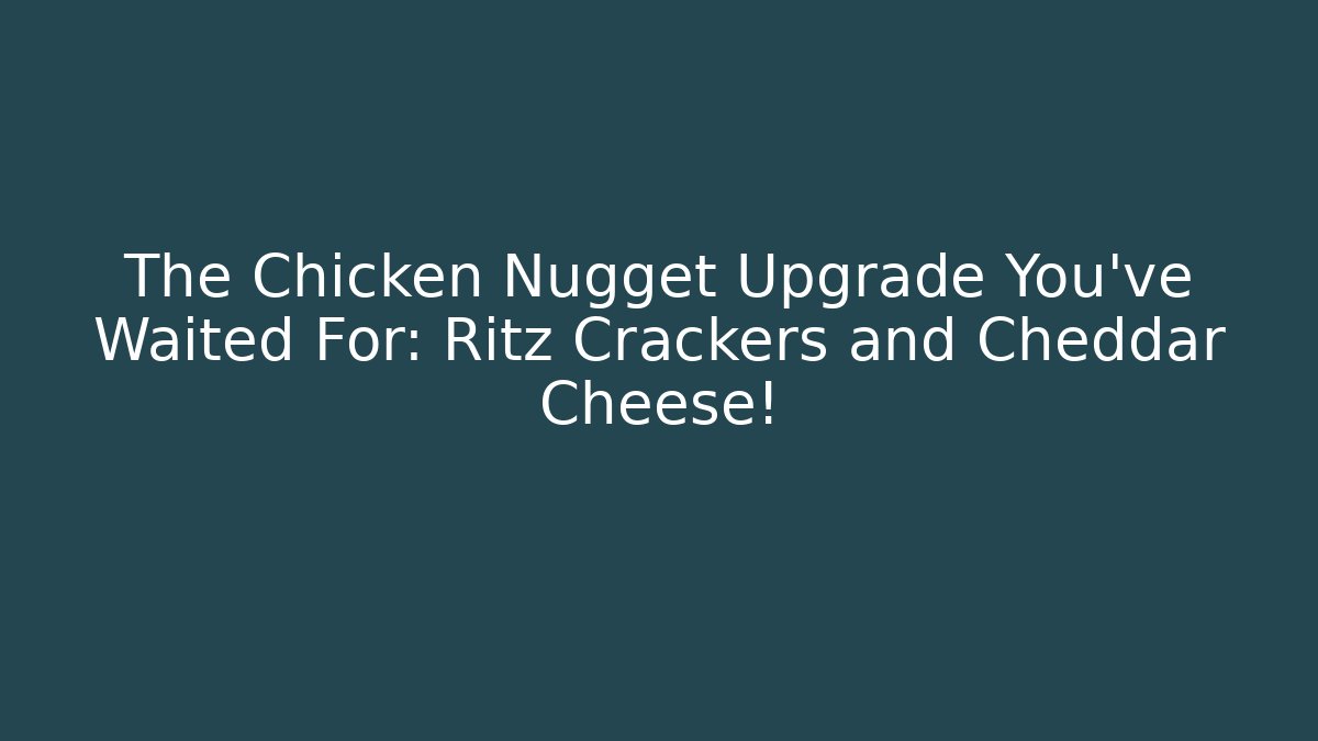 The Chicken Nugget Upgrade You've Waited For: Ritz Crackers and Cheddar Cheese!