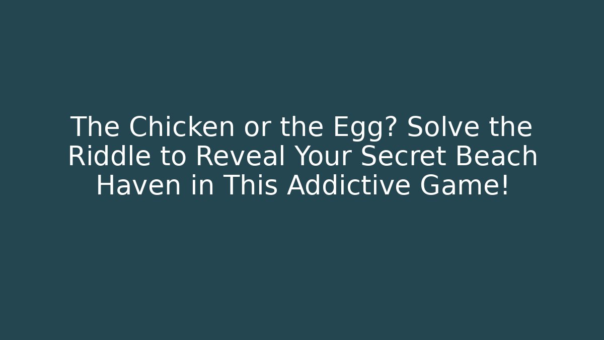The Chicken or the Egg? Solve the Riddle to Reveal Your Secret Beach Haven in This Addictive Game!