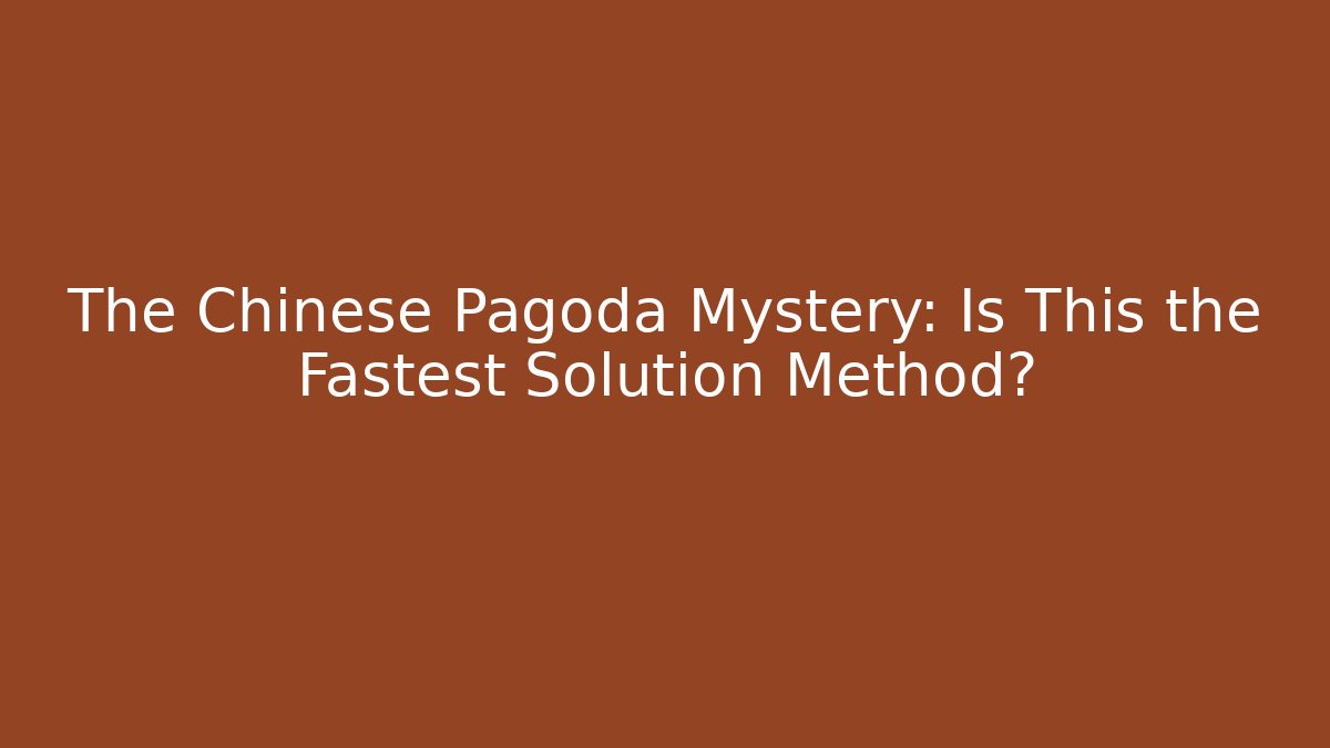 The Chinese Pagoda Mystery: Is This the Fastest Solution Method?