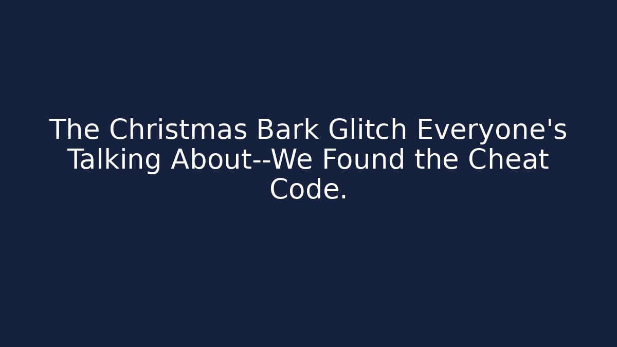 The Christmas Bark Glitch Everyone's Talking About—We Found the Cheat Code.