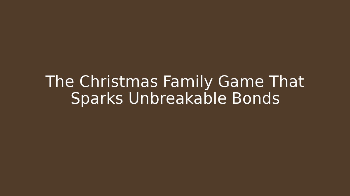 The Christmas Family Game That Sparks Unbreakable Bonds