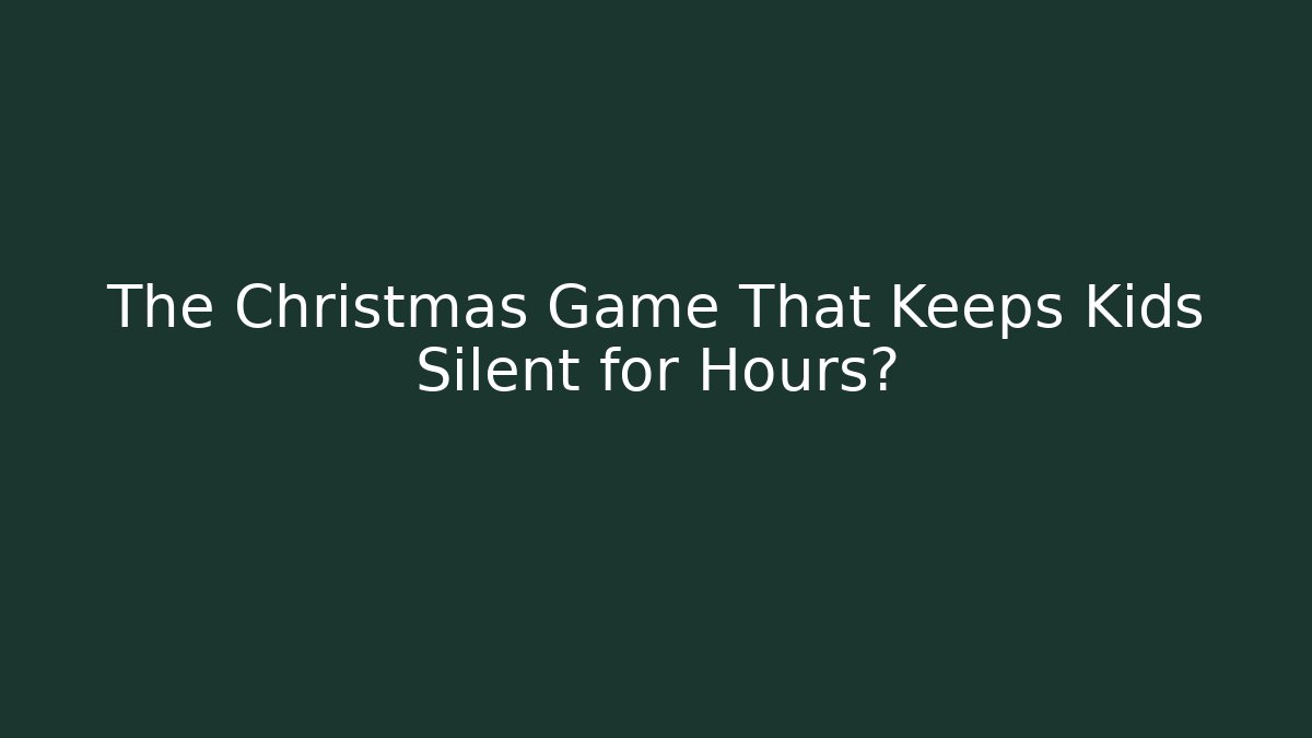 The Christmas Game That Keeps Kids Silent for Hours?
