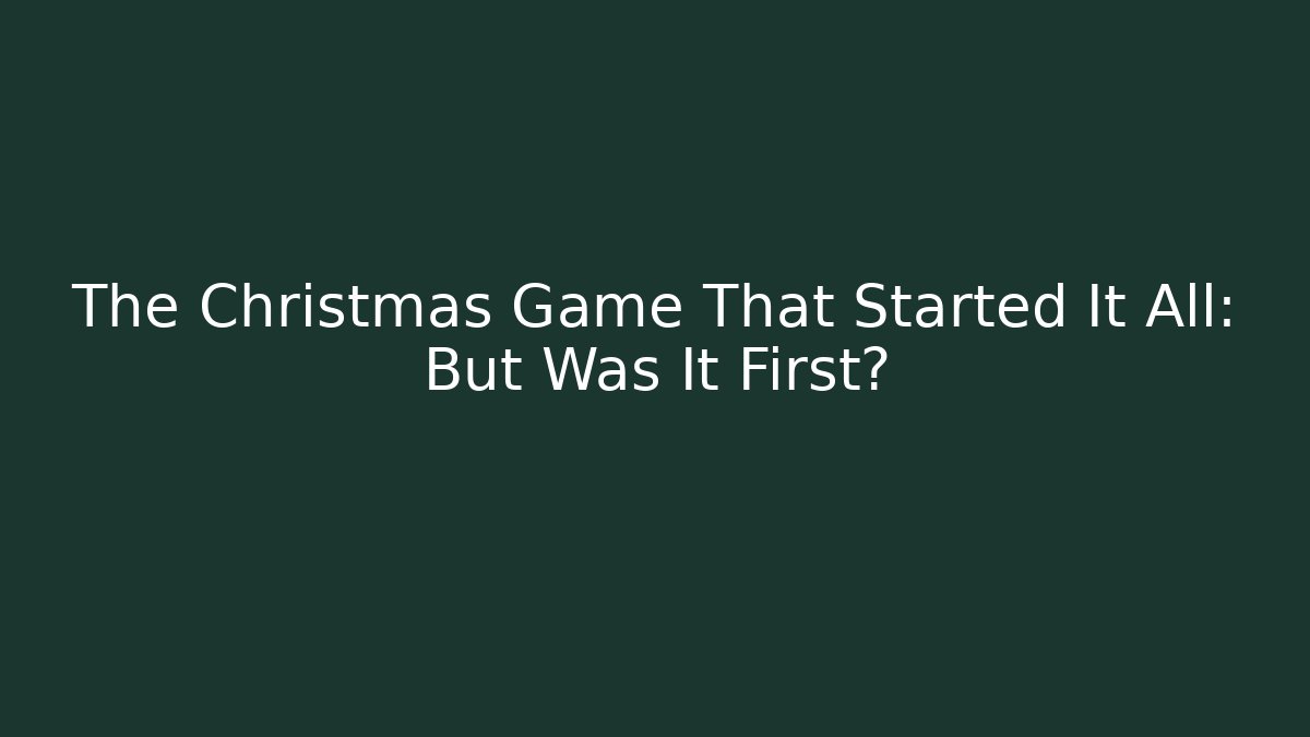 The Christmas Game That Started It All: But Was It First? - Andrea Zevedo