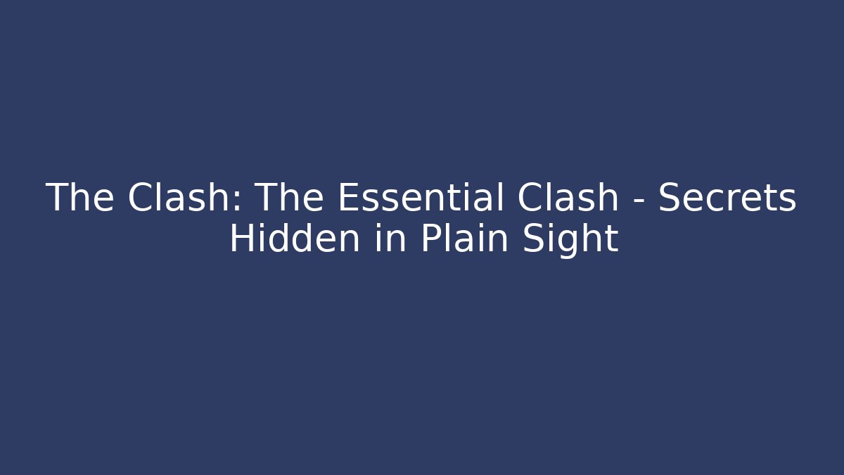 The Clash: The Essential Clash – Secrets Hidden in Plain Sight