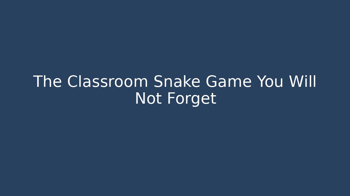 The Classroom Snake Game You Will Not Forget - Andrea Zevedo