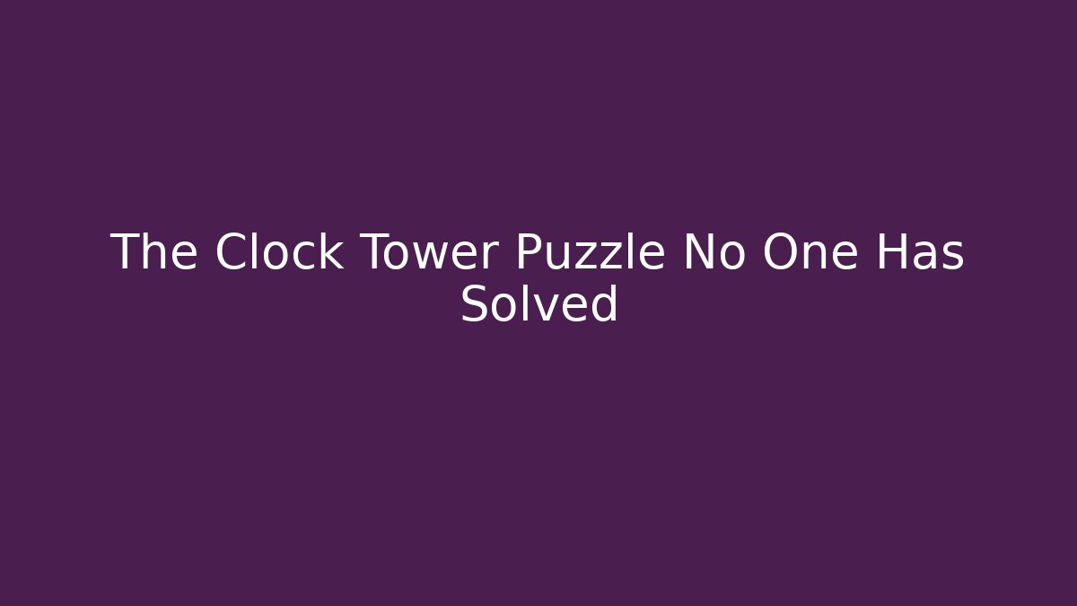 The Clock Tower Puzzle No One Has Solved