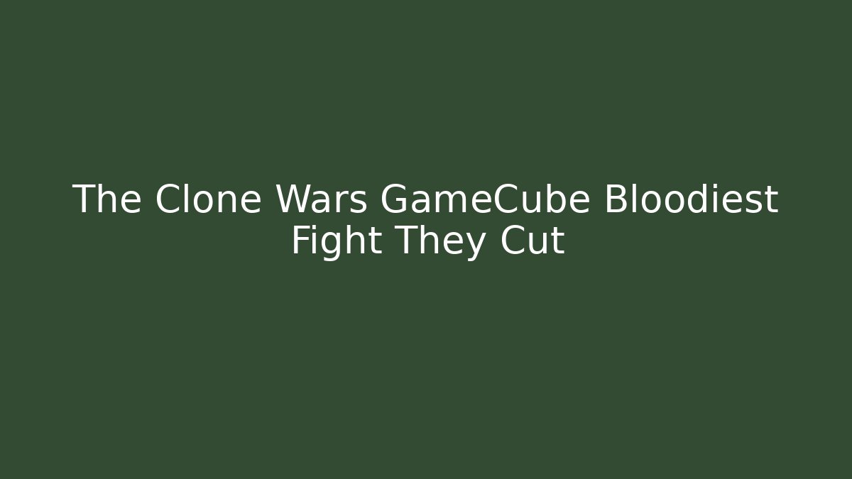 The Clone Wars GameCube Bloodiest Fight They Cut