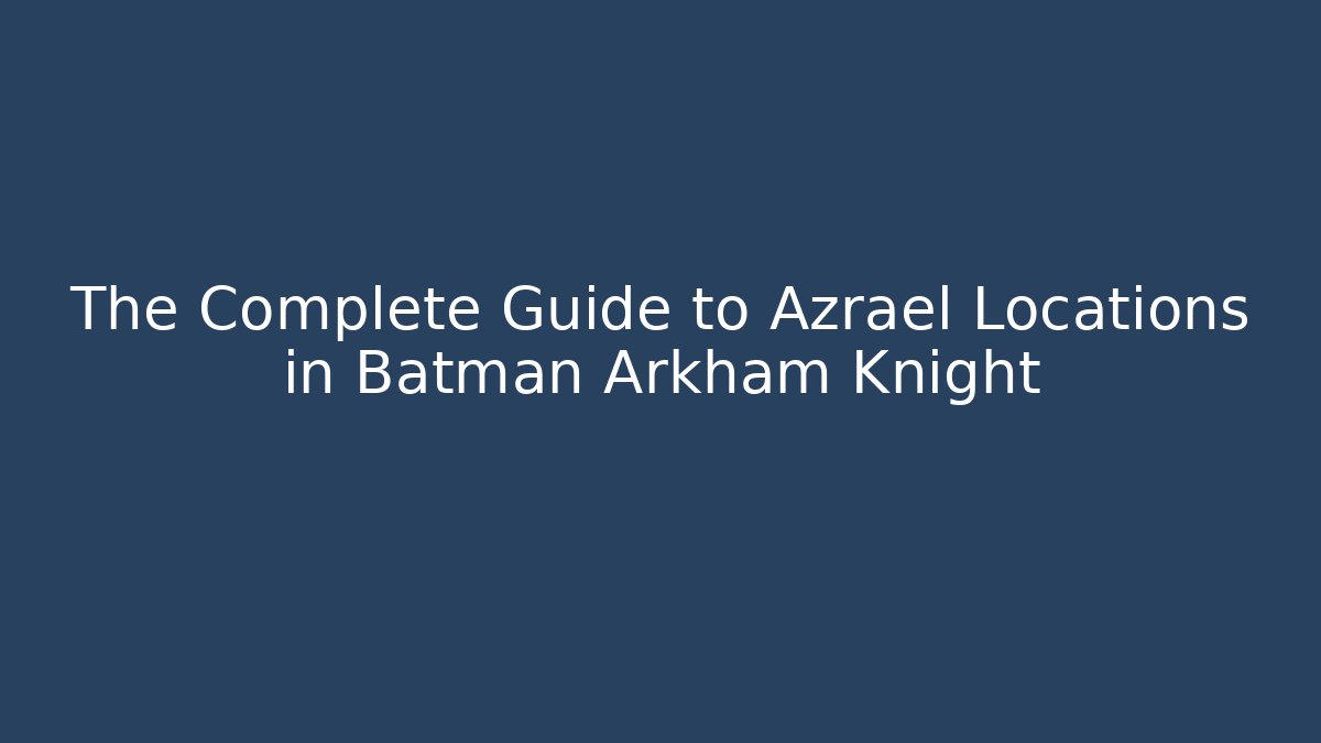 The Complete Guide to Azrael Locations in Batman Arkham Knight