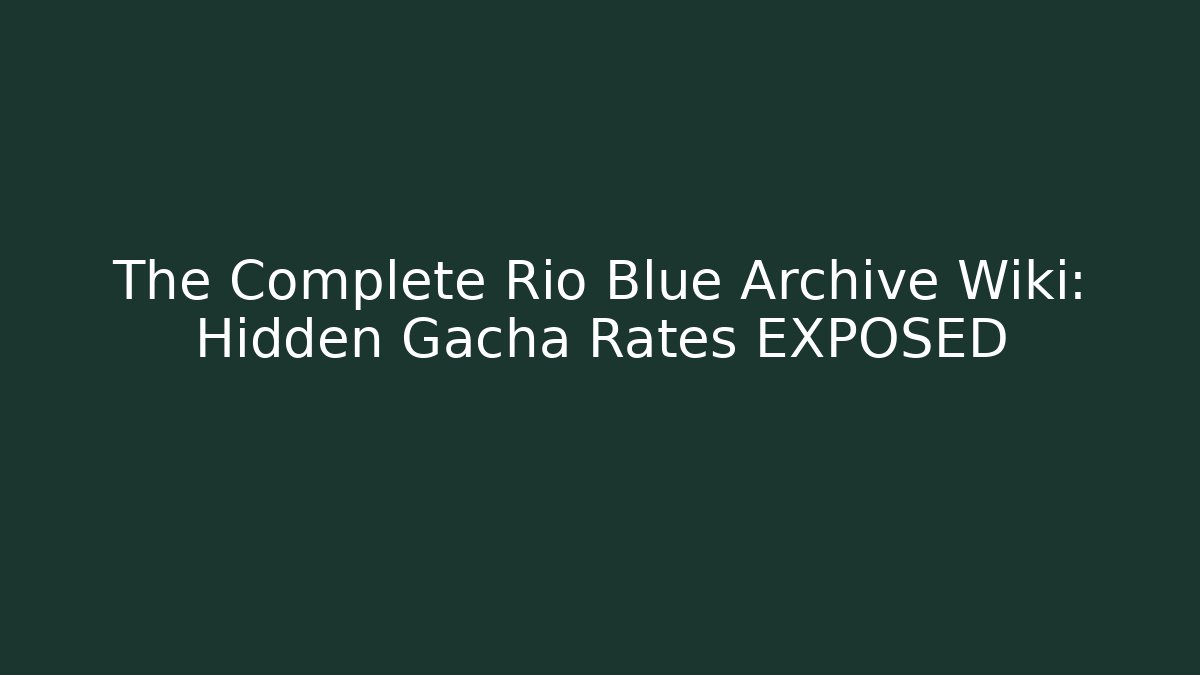 The Complete Rio Blue Archive Wiki: Hidden Gacha Rates EXPOSED - Andrea Zevedo