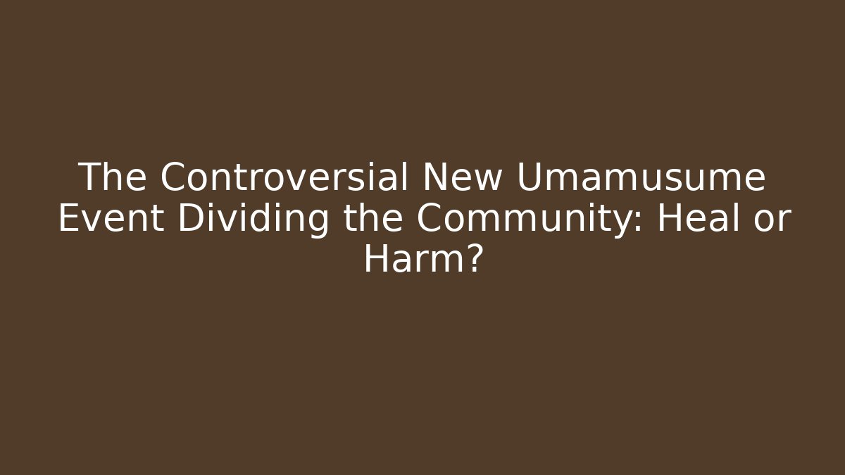 The Controversial New Umamusume Event Dividing the Community: Heal or Harm?