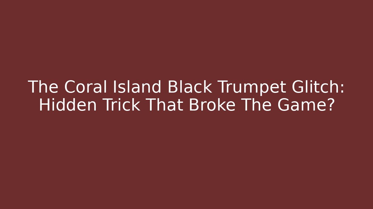 The Coral Island Black Trumpet Glitch: Hidden Trick That Broke The Game?