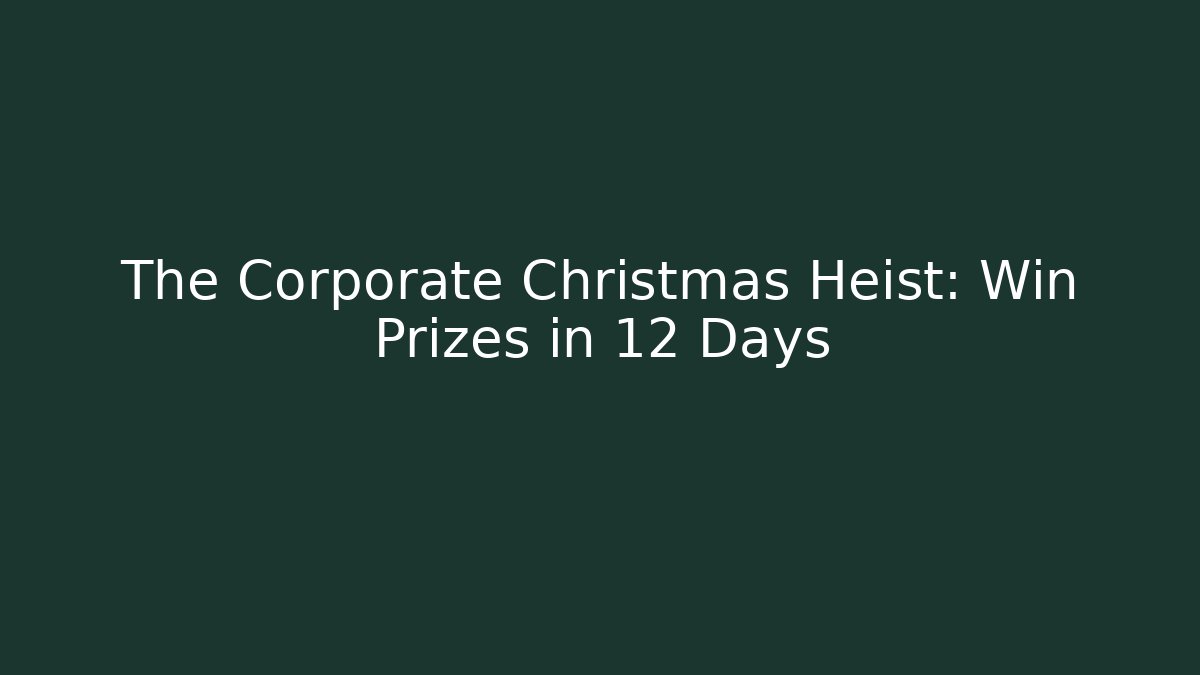 The Corporate Christmas Heist: Win Prizes in 12 Days
