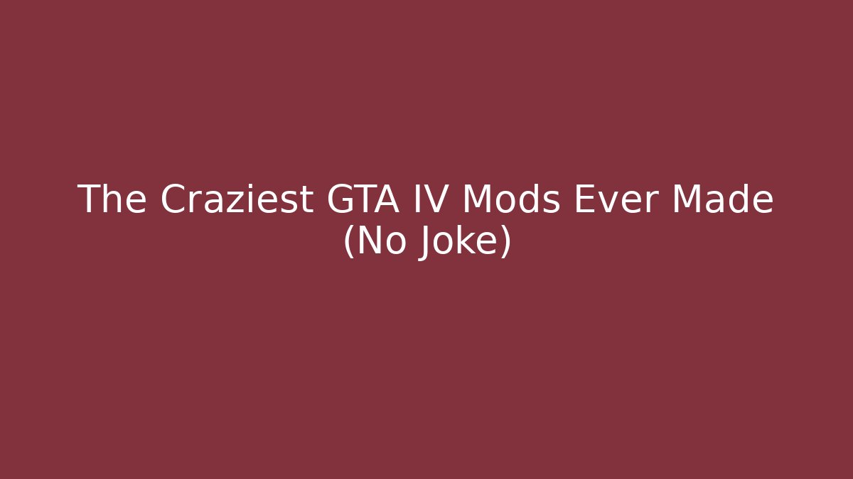 The Craziest GTA IV Mods Ever Made (No Joke)