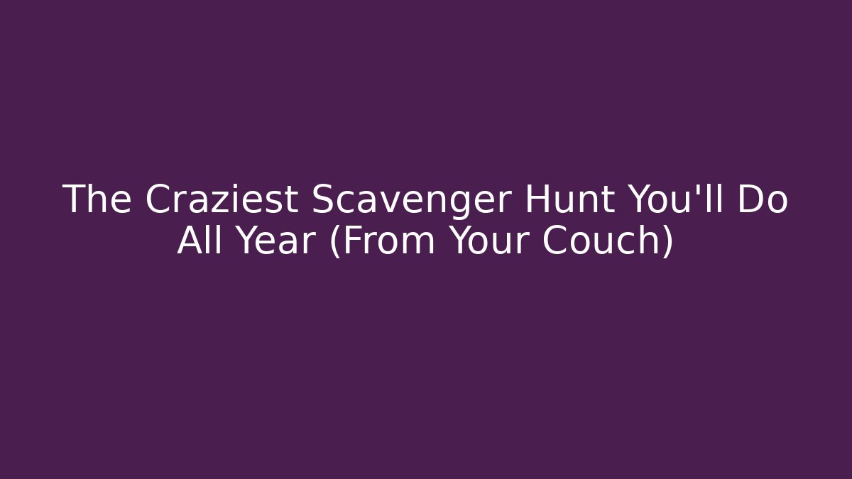 The Craziest Scavenger Hunt You'll Do All Year (From Your Couch)