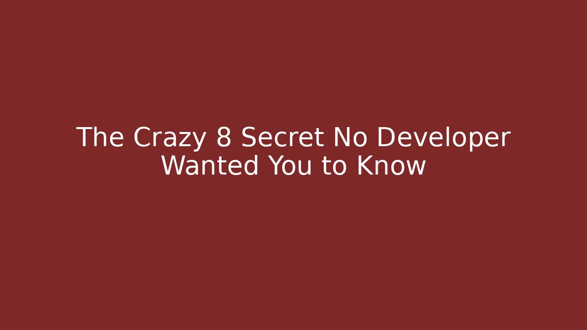 The Crazy 8 Secret No Developer Wanted You to Know
