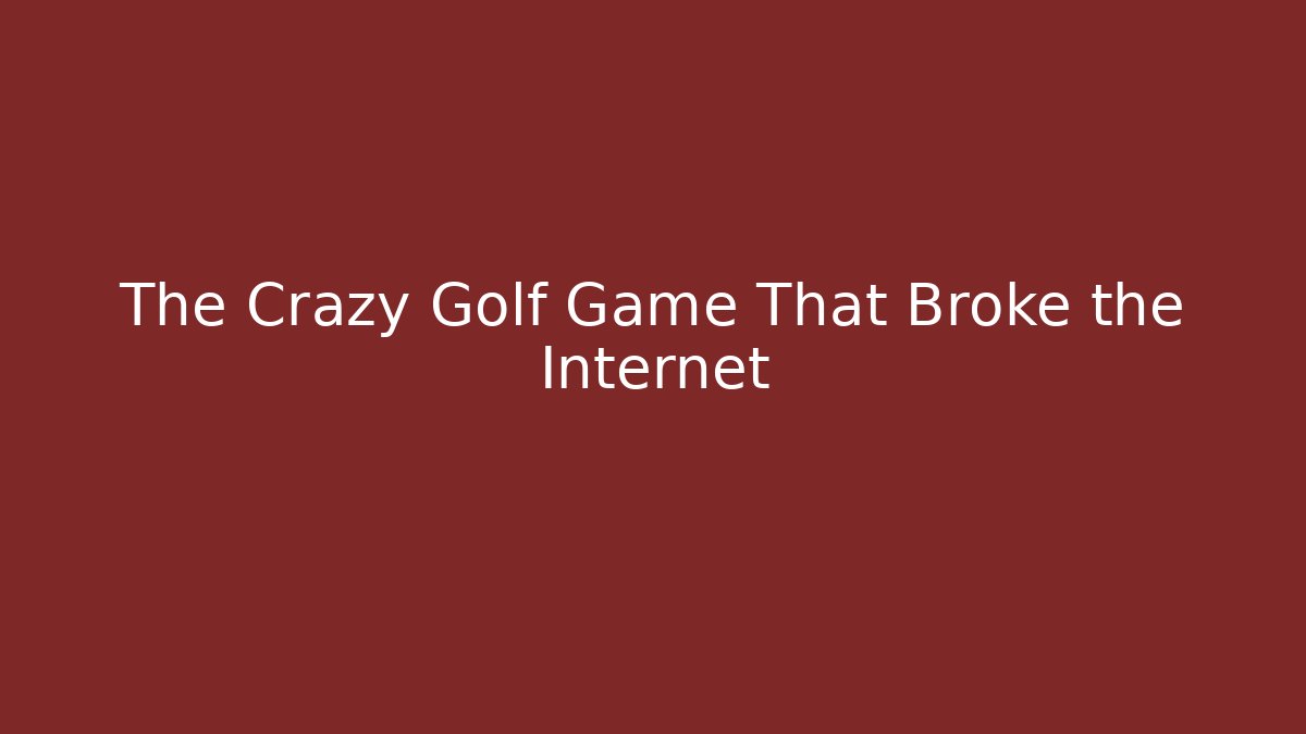 The Crazy Golf Game That Broke the Internet
