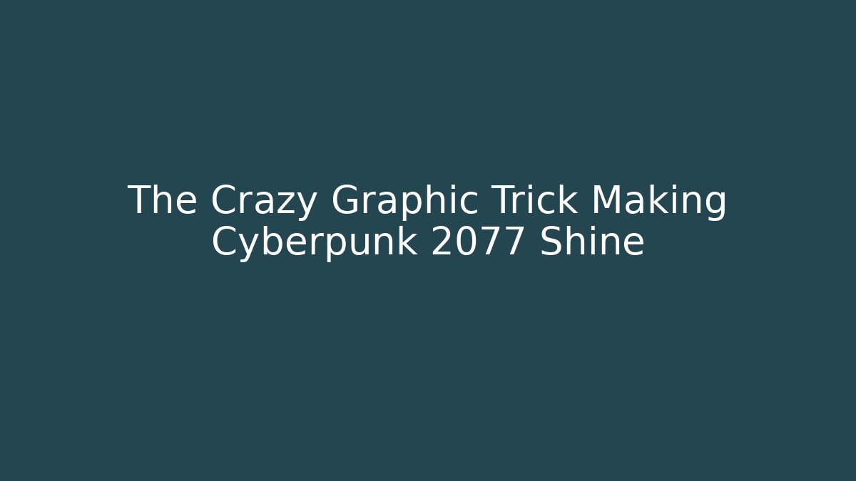 The Crazy Graphic Trick Making Cyberpunk 2077 Shine