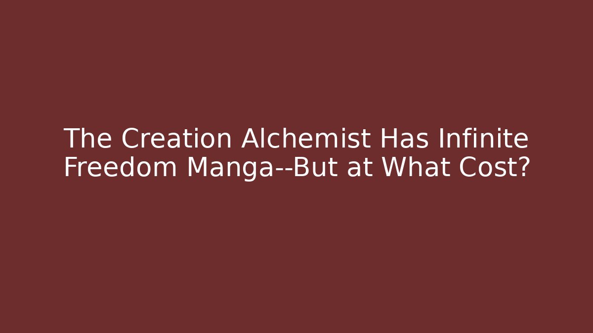The Creation Alchemist Has Infinite Freedom Manga—But at What Cost?