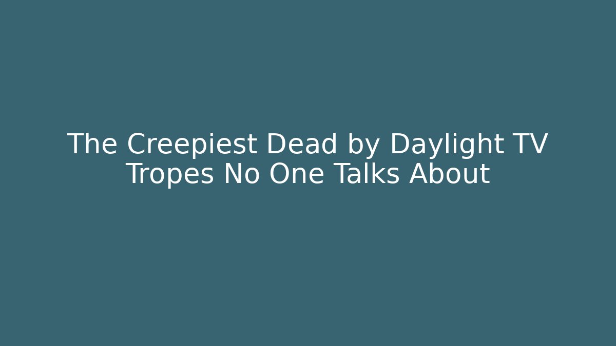 The Creepiest Dead by Daylight TV Tropes No One Talks About