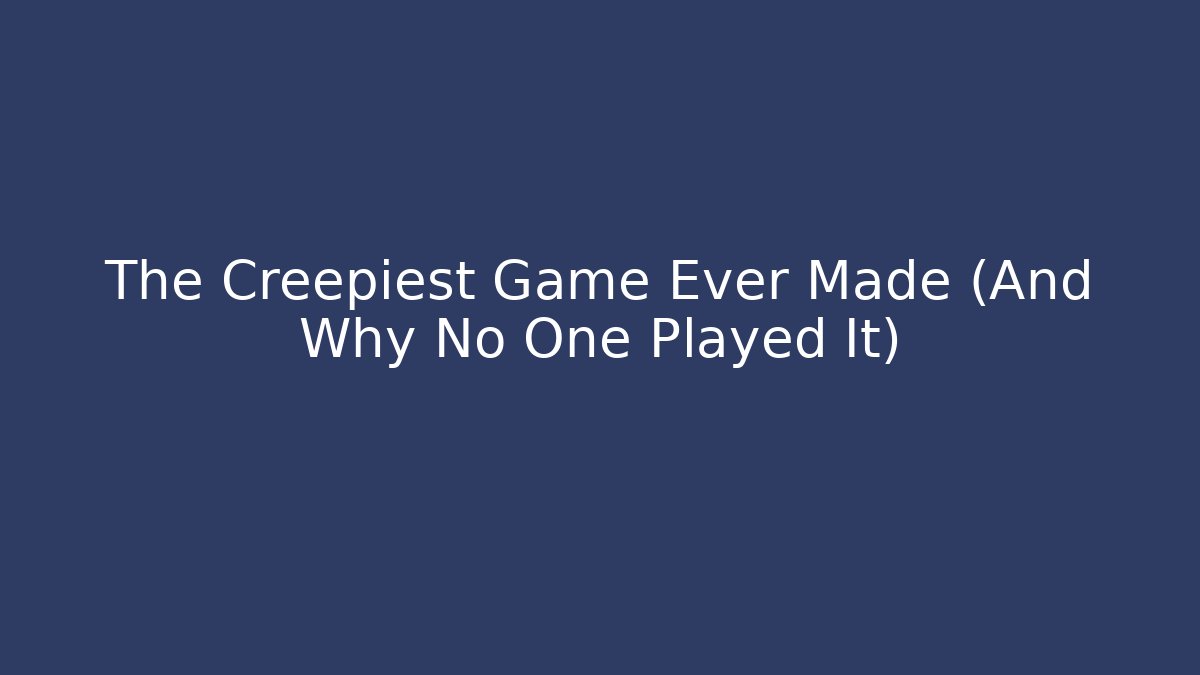 The Creepiest Game Ever Made (And Why No One Played It)