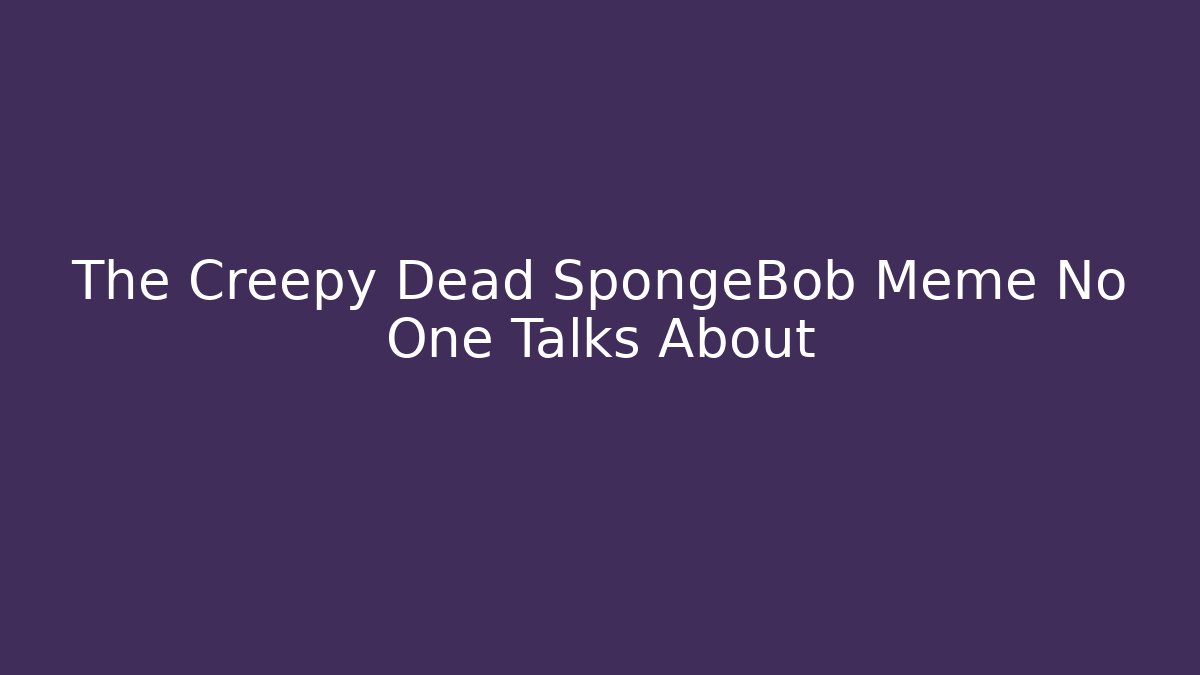 The Creepy Dead SpongeBob Meme No One Talks About