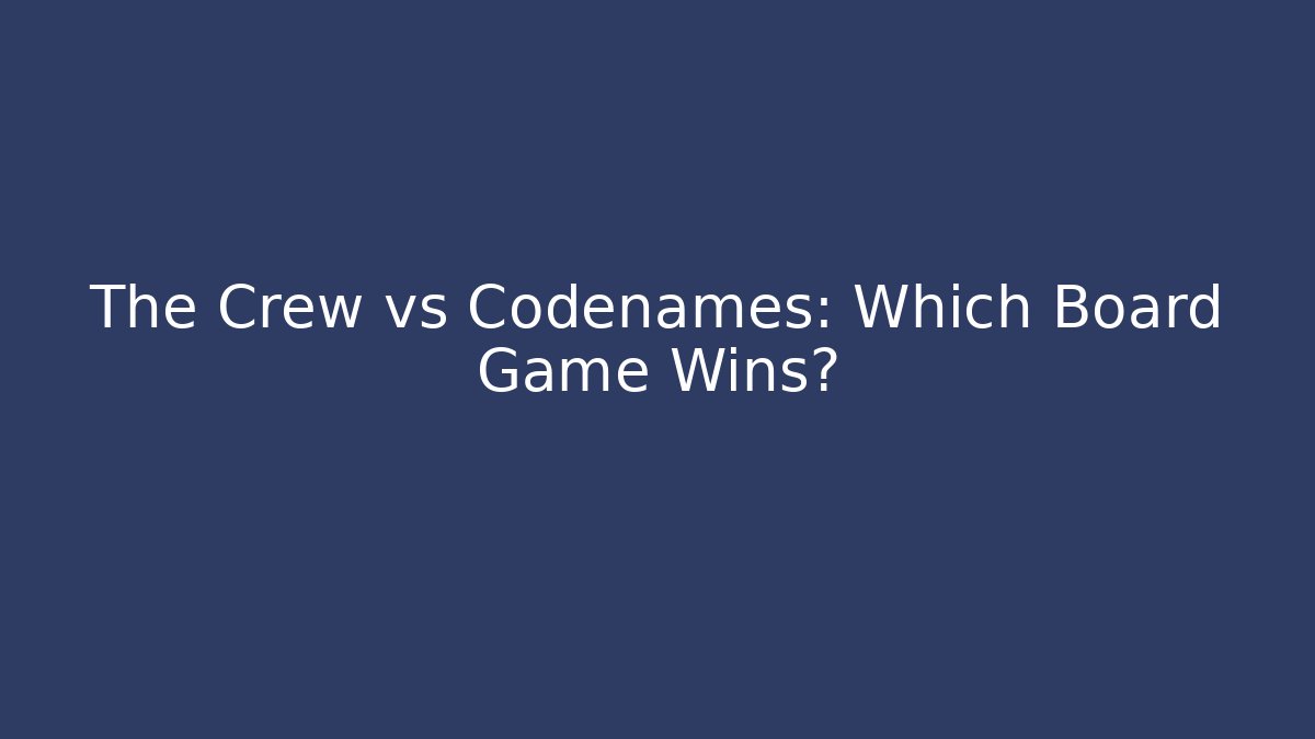 The Crew vs Codenames: Which Board Game Wins?