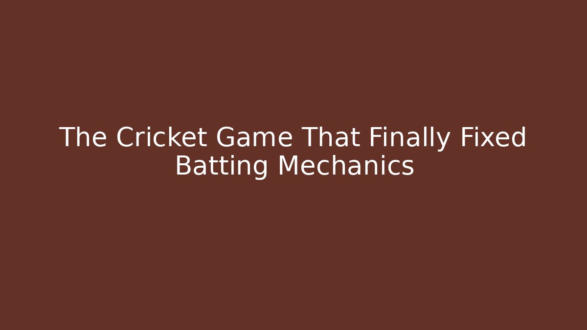 The Cricket Game That Finally Fixed Batting Mechanics